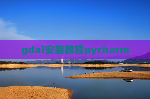 gdal安装教程pycharm